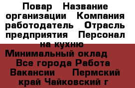 Повар › Название организации ­ Компания-работодатель › Отрасль предприятия ­ Персонал на кухню › Минимальный оклад ­ 1 - Все города Работа » Вакансии   . Пермский край,Чайковский г.